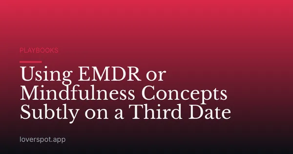 Using EMDR or Mindfulness Concepts Subtly on a Third Date