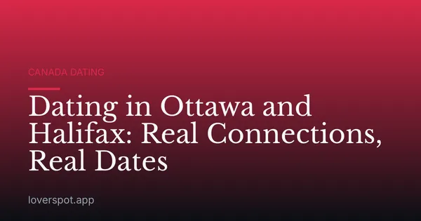 Dating in Ottawa and Halifax: Real Connections, Real Dates