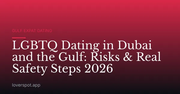 LGBTQ Dating in Dubai and the Gulf: Risks & Real Safety Steps 2026