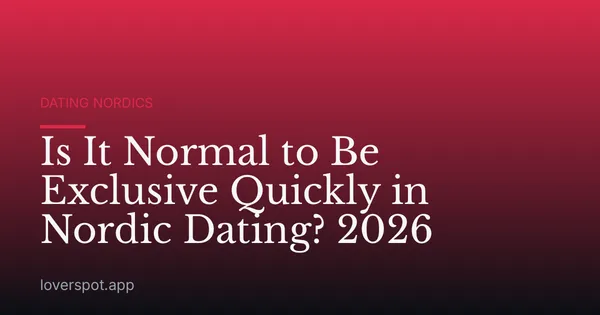 Is It Normal to Be Exclusive Quickly in Nordic Dating? 2026