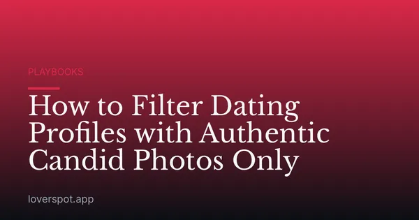How to Filter Dating Profiles with Authentic Candid Photos Only