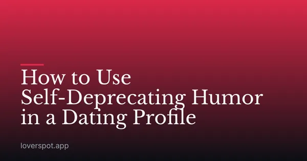 How to Use Self-Deprecating Humor in a Dating Profile