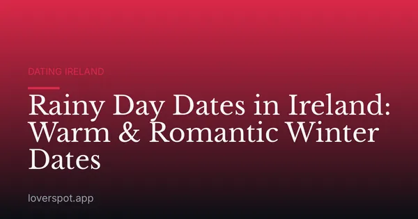 Rainy Day Dates in Ireland: Warm & Romantic Winter Dates