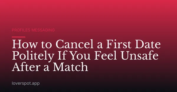 How to Cancel a First Date Politely If You Feel Unsafe After a Match