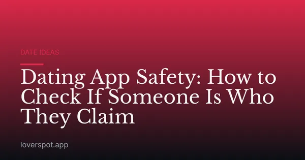 Dating App Safety: How to Check If Someone Is Who They Claim