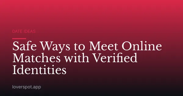 Safe Ways to Meet Online Matches with Verified Identities