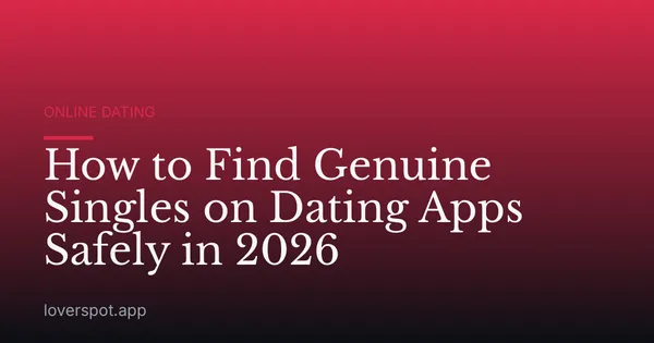 How to Find Genuine Singles on Dating Apps Safely in 2026