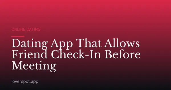 Dating App That Allows Friend Check-In Before Meeting