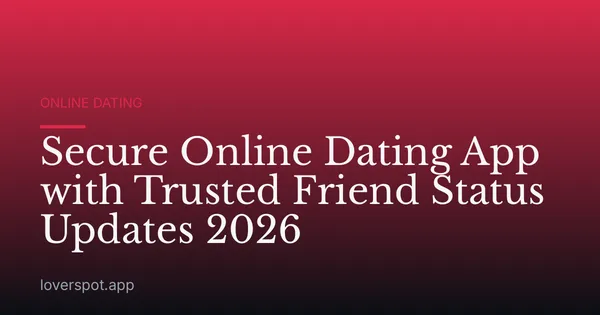 Secure Online Dating App with Trusted Friend Status Updates 2026
