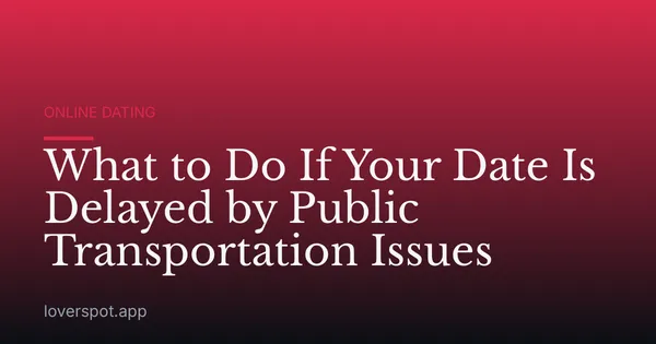 What to Do If Your Date Is Delayed by Public Transportation Issues