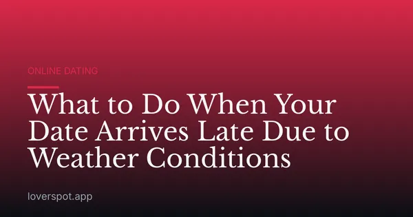 What to Do When Your Date Arrives Late Due to Weather Conditions
