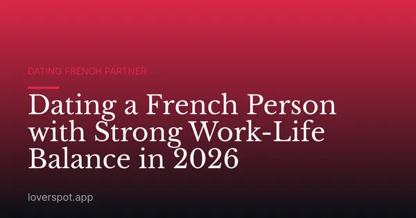 Dating a French Person with Strong Work-Life Balance in 2026