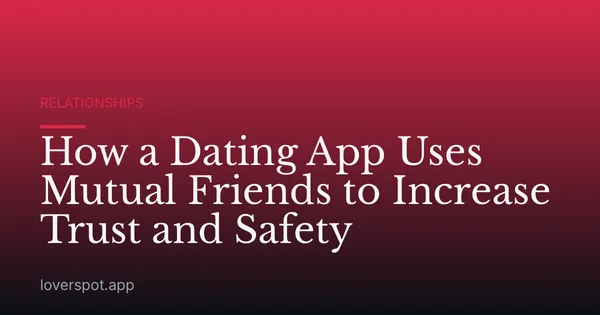 How a Dating App Uses Mutual Friends to Increase Trust and Safety