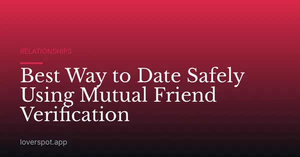 Best Way to Date Safely Using Mutual Friend Verification