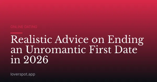 Realistic Advice on Ending an Unromantic First Date in 2026