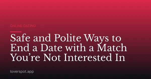 Safe and Polite Ways to End a Date with a Match You’re Not Interested In