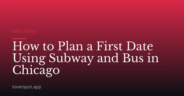 How to Plan a First Date Using Subway and Bus in Chicago