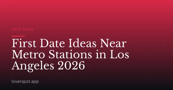 First Date Ideas Near Metro Stations in Los Angeles 2026