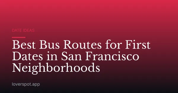 Best Bus Routes for First Dates in San Francisco Neighborhoods