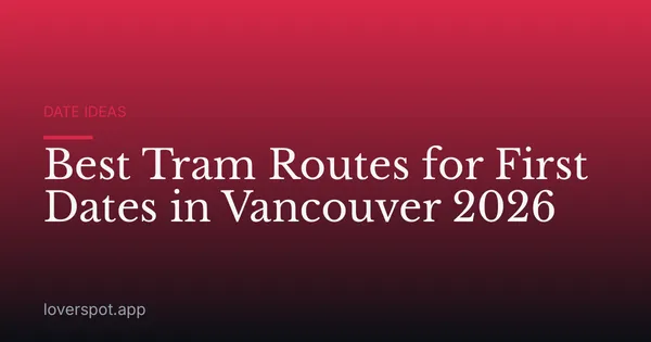 Best Tram Routes for First Dates in Vancouver 2026