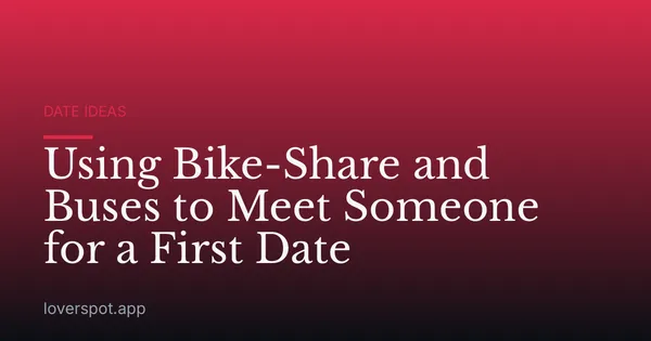 Using Bike-Share and Buses to Meet Someone for a First Date