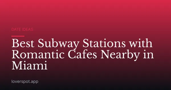 Best Subway Stations with Romantic Cafes Nearby in Miami