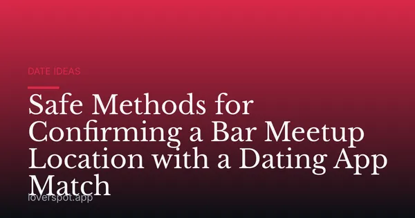 Safe Methods for Confirming a Bar Meetup Location with a Dating App Match