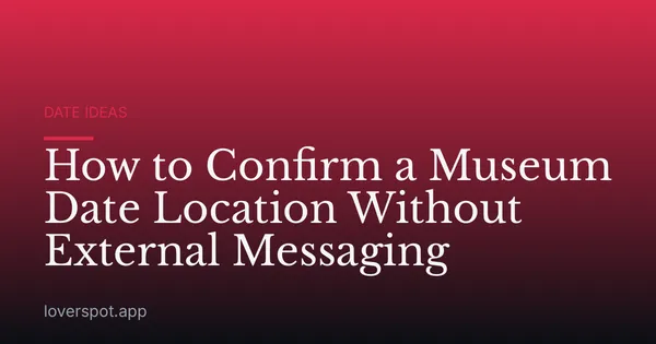 How to Confirm a Museum Date Location Without External Messaging