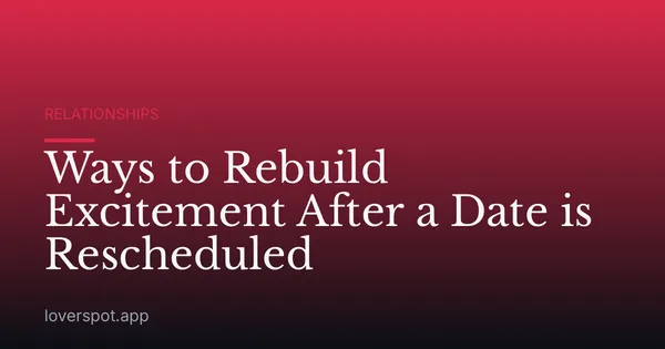 Ways to Rebuild Excitement After a Date is Rescheduled