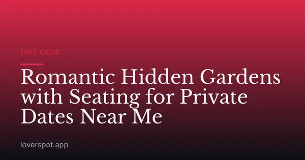 Romantic Hidden Gardens with Seating for Private Dates Near Me