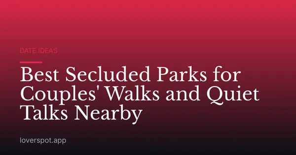 Best Secluded Parks for Couples' Walks and Quiet Talks Nearby