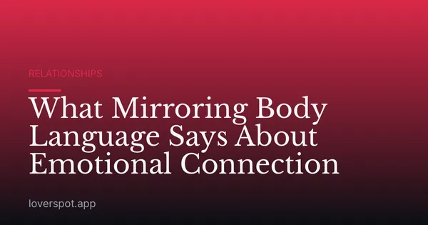 What Mirroring Body Language Says About Emotional Connection