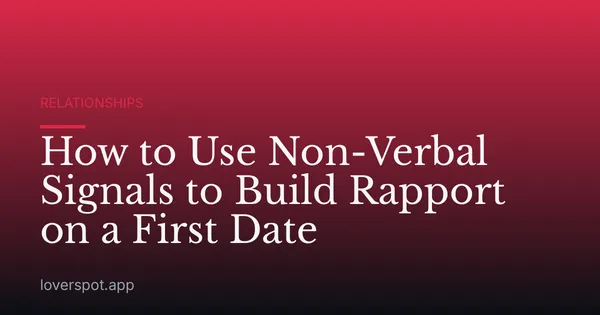 How to Use Non-Verbal Signals to Build Rapport on a First Date