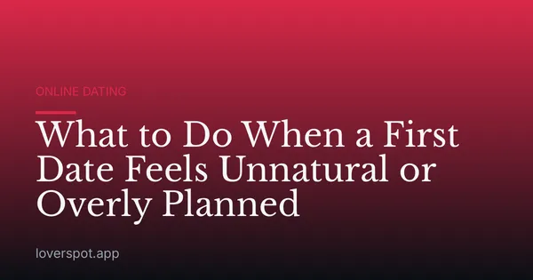What to Do When a First Date Feels Unnatural or Overly Planned