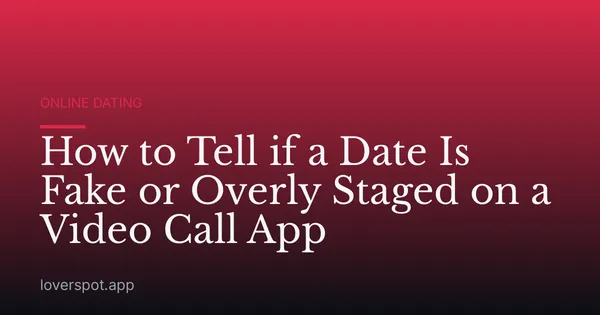 How to Tell if a Date Is Fake or Overly Staged on a Video Call App
