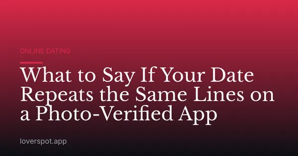 What to Say If Your Date Repeats the Same Lines on a Photo-Verified App