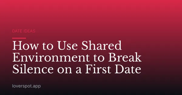 How to Use Shared Environment to Break Silence on a First Date