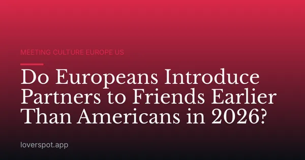 Do Europeans Introduce Partners to Friends Earlier Than Americans in 2026?