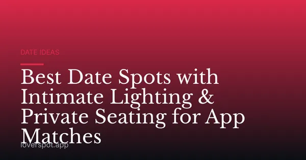 Best Date Spots with Intimate Lighting & Private Seating for App Matches