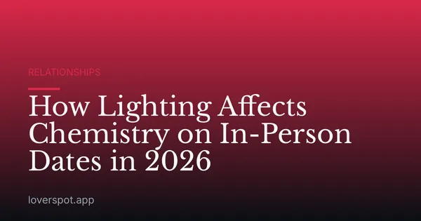 How Lighting Affects Chemistry on In-Person Dates in 2026