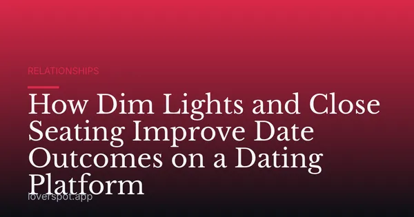 How Dim Lights and Close Seating Improve Date Outcomes on a Dating Platform