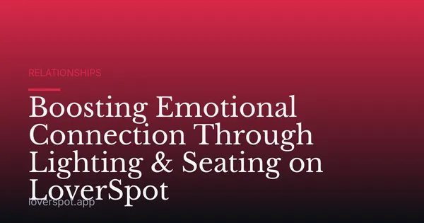 Boosting Emotional Connection Through Lighting & Seating on LoverSpot