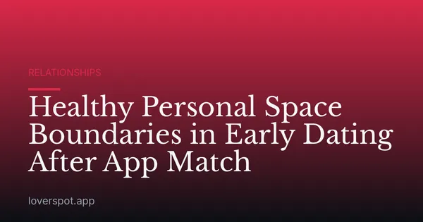 Healthy Personal Space Boundaries in Early Dating After App Match