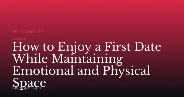 How to Enjoy a First Date While Maintaining Emotional and Physical Space