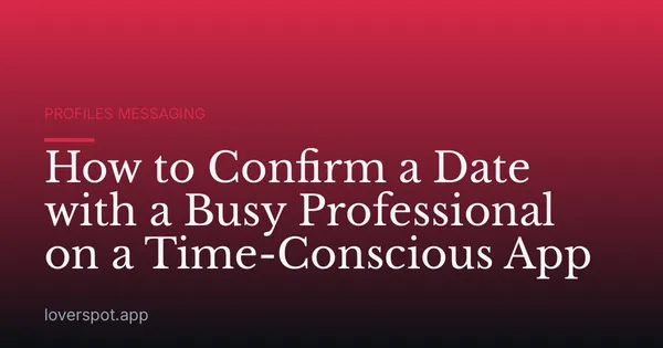 How to Confirm a Date with a Busy Professional on a Time-Conscious App