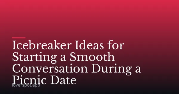 Icebreaker Ideas for Starting a Smooth Conversation During a Picnic Date