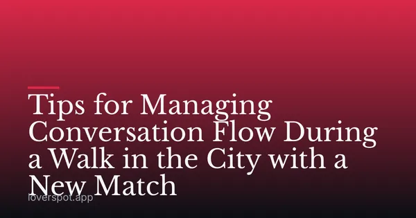 Tips for Managing Conversation Flow During a Walk in the City with a New Match