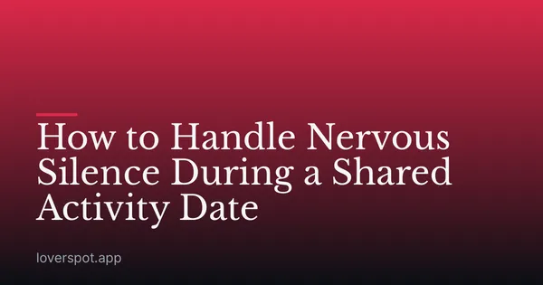 How to Handle Nervous Silence During a Shared Activity Date