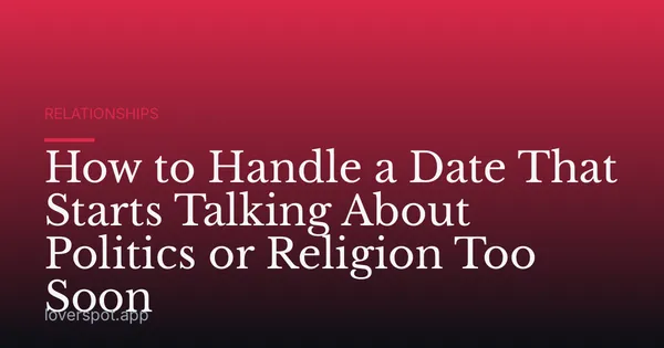 How to Handle a Date That Starts Talking About Politics or Religion Too Soon