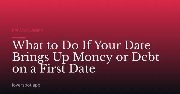 What to Do If Your Date Brings Up Money or Debt on a First Date